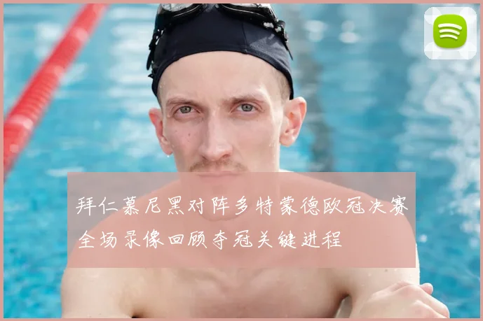 拜仁慕尼黑对阵多特蒙德欧冠决赛全场录像回顾夺冠关键进程