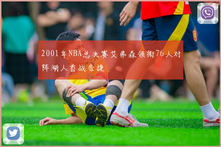 2001年NBA总决赛艾弗森领衔76人对阵湖人首战告捷