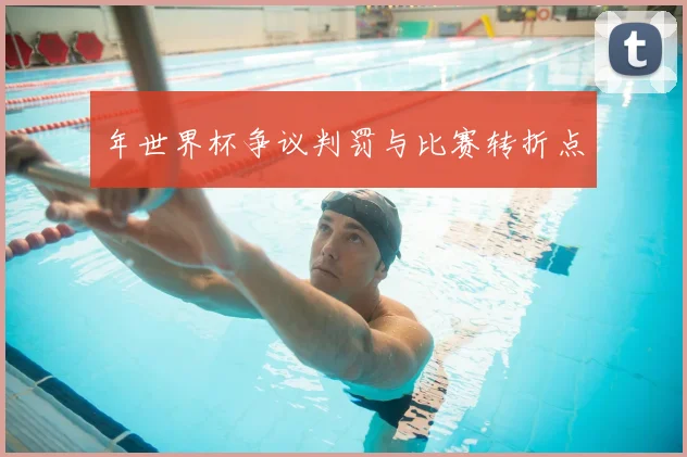 年世界杯争议判罚与比赛转折点