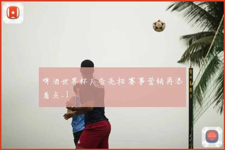 啤酒世界杯广告亮相 赛事营销再添看点_1