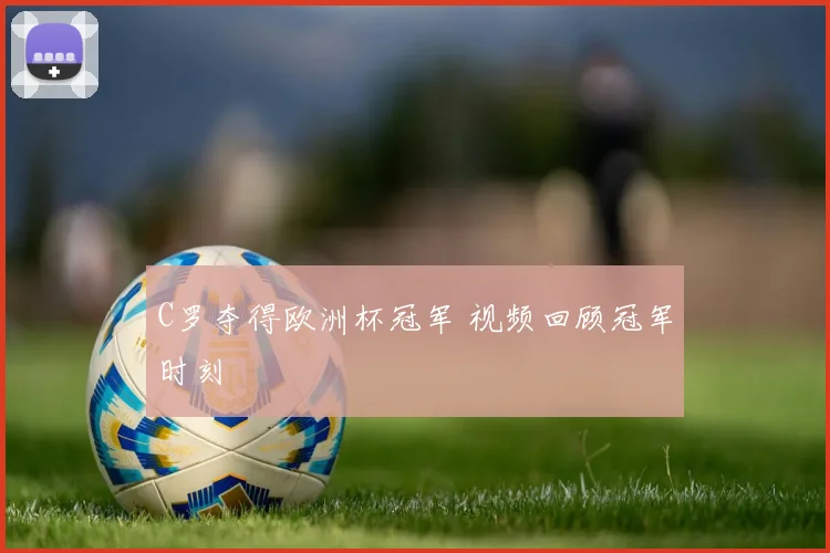 C罗夺得欧洲杯冠军 视频回顾冠军时刻