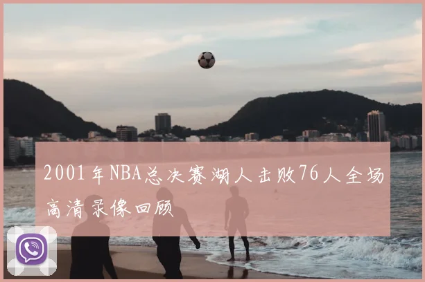 2001年NBA总决赛湖人击败76人全场高清录像回顾