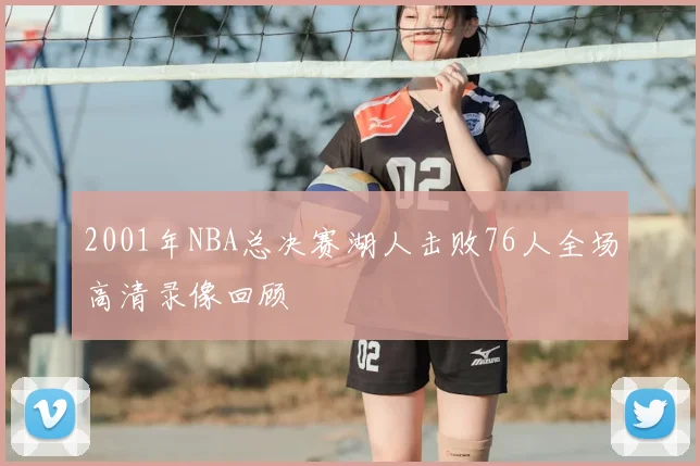 2001年NBA总决赛湖人击败76人全场高清录像回顾