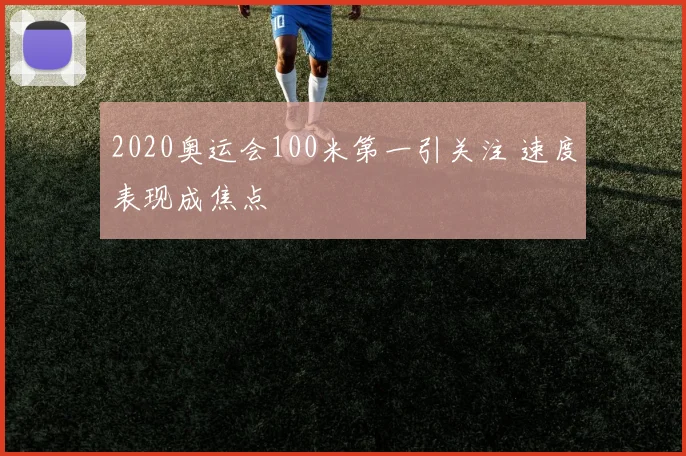 2020奥运会100米第一引关注 速度表现成焦点