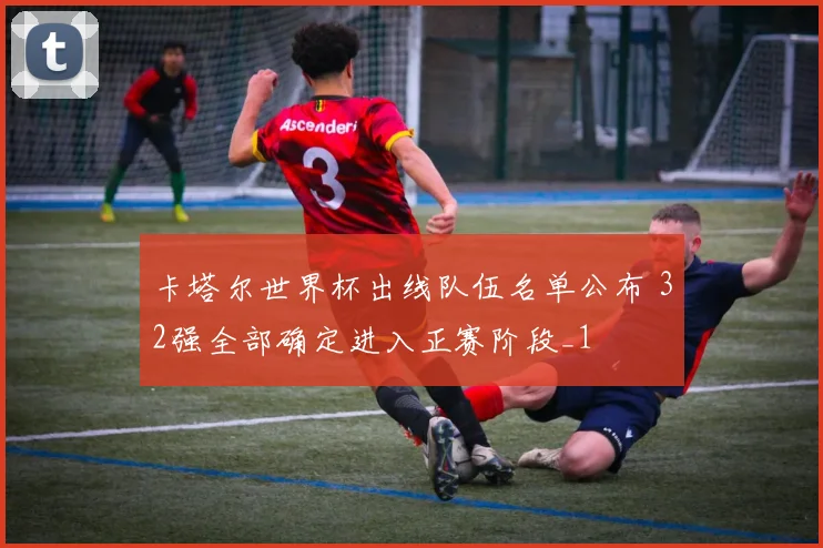 卡塔尔世界杯出线队伍名单公布 32强全部确定进入正赛阶段_1