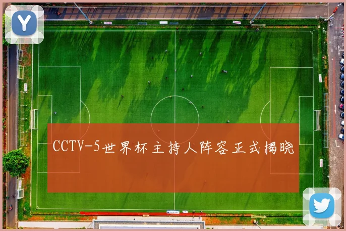 CCTV-5世界杯主持人阵容正式揭晓
